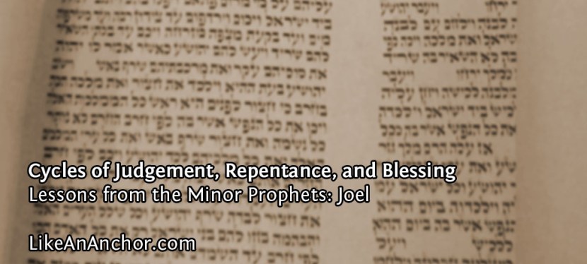 Cycles of Judgement, Repentance, and Blessing (Lessons from&nbsp;Joel)