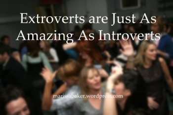 Extroverts are Just As Amazing As Introverts | marissabaker.wordpress.com