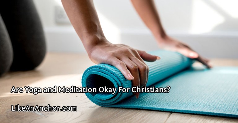 Are Yoga and Meditation Okay For Christians? | LikeAnAnchor.com