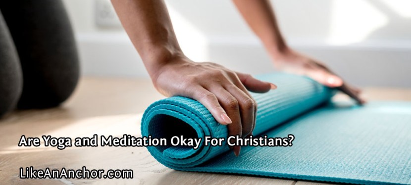 Are Yoga and Meditation Okay For Christians?