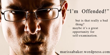 Turning Offense Into Something Useful | marissabaker.wordpress.com