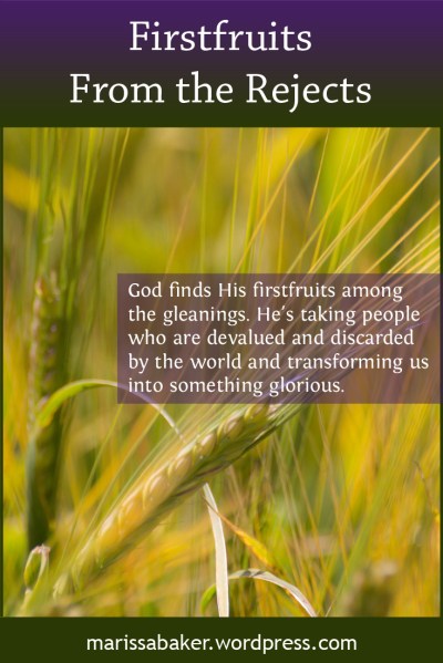 Firstfruits From the Rejects | marissabaker.wordpress.com