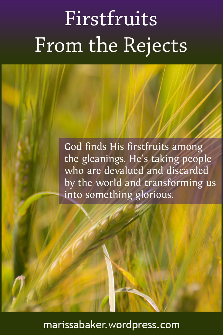 Firstfruits From the Rejects | marissabaker.wordpress.com