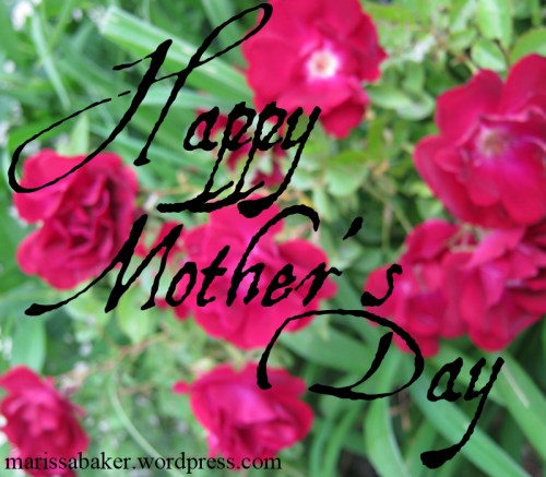 Happy Mother's Day! and a tribute to my mother | marissabaker.wordpress.com