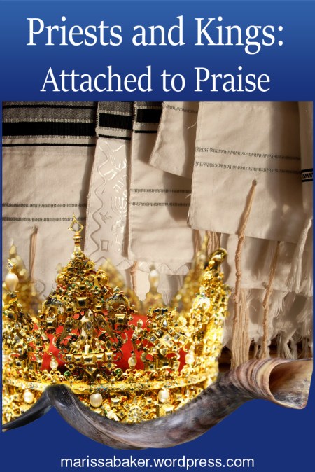 Priests and Kings -- Attached to Praise | marissabaker.wordpress.com