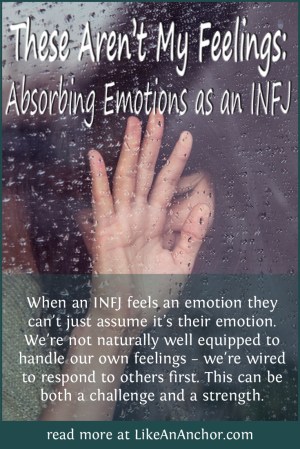 These Aren’t My Feelings: Absorbing Emotions as an INFJ | LIkeAnAnchor.com