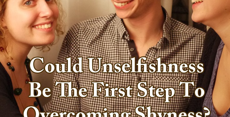 Could Unselfishness Be The First Step To Overcoming&nbsp;Shyness?