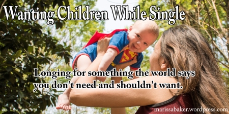 click to read article, "Wanting Children While Single" | marissabaker.wordpress.com