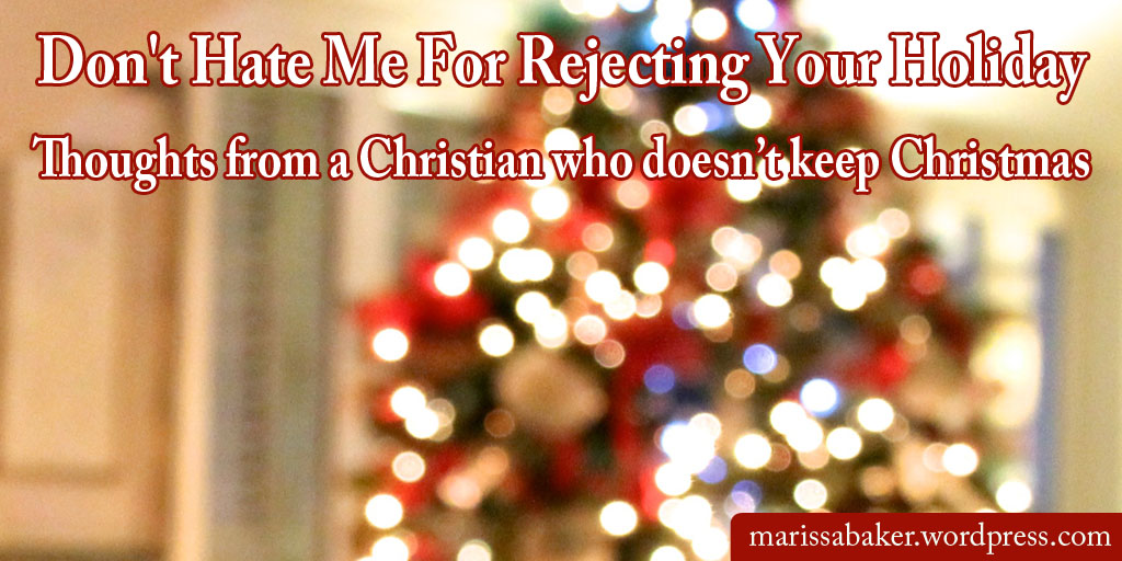 Don't Hate Me For Rejecting Your Holiday | marissabaker.wordpress.com