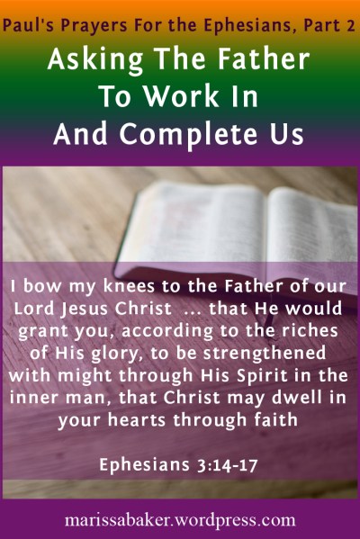 click to read article, "Asking The Father To Work In And Complete Us" | marissabaker.wordpress.com