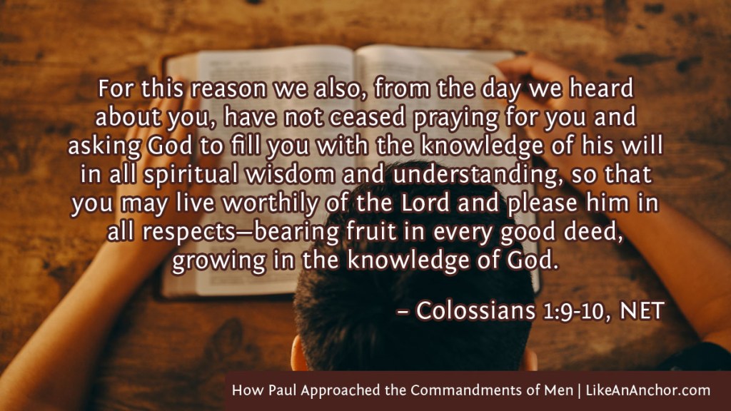 Image of a man reading the Bible overlaid with text from Colossians 1:9-10, NET version: "For this reason we also, from the day we heard about you, have not ceased praying for you and asking God to fill you with the knowledge of his will in all spiritual wisdom and understanding, so that you may live worthily of the Lord and please him in all respects—bearing fruit in every good deed, growing in the knowledge of God."