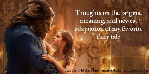 Tale As Old As Time: Thoughts on the origins, meaning, and newest adaptation of my favorite fairy tale | marissabaker.wordpress.com