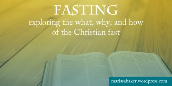 Fasting: exploring the what, why, and how of the Christian fast | marissabaker.wordpress.com