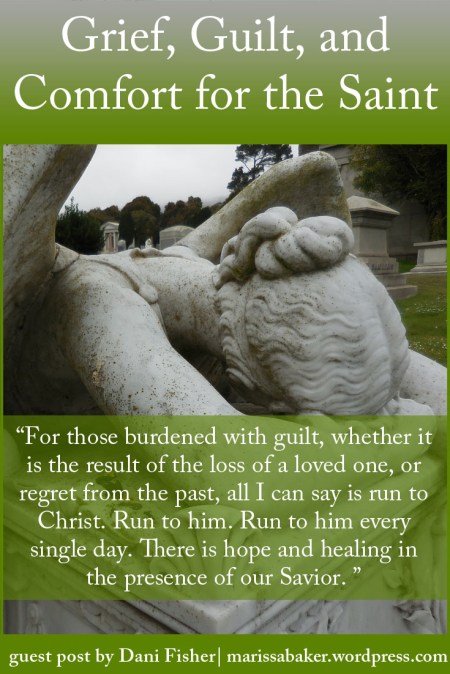 Grief, Guilt, and Comfort for the Saint. Guest post by Dani Fisher at marissabaker.wordpress.com