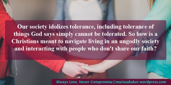 Always Love, Never Compromise: Relating To Those Outside Your Faith | marissabaker.wordpress.com