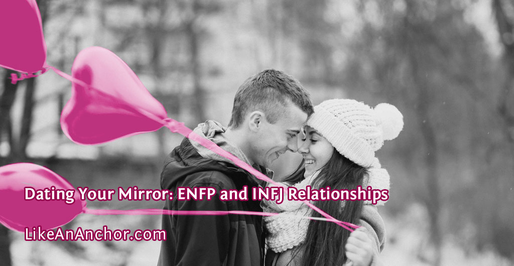 Dating Your Mirror: ENFP and INFJ Relationships | LikeAnAnchor.com