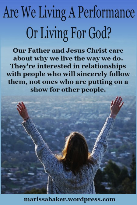 Are We Living A Performance Or Living For God? | marissabaker.wordpress.com