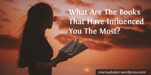 What Are The Books That Have Influenced You The Most? | marissabaker.wordpress.com