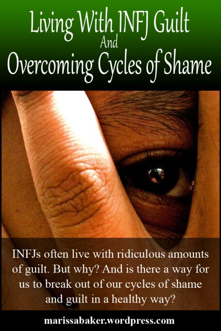 Living With INFJ Guilt And Overcoming Cycles of Shame | marissabaker.wordpress.com