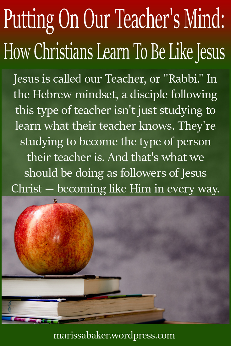 Putting On Our Teacher's Mind: How Christians Learn To Be Like Jesus | marissabaker.wordpress.com