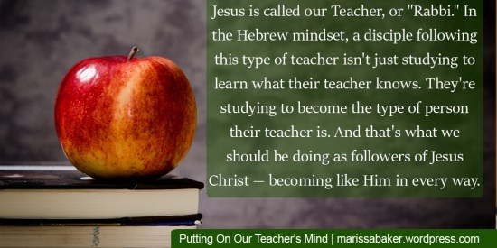 Putting On Our Teacher's Mind: How Christians Learn To Be Like Jesus | marissabaker.wordpress.com