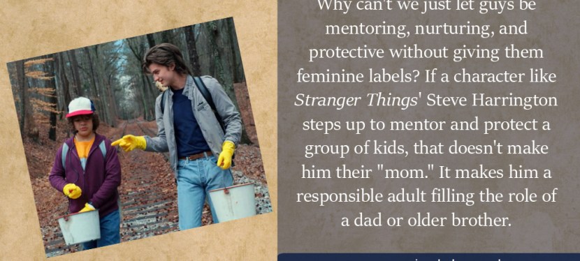 Why Can’t We Just Let Guys Be Mentoring, Nurturing, And Protective Without Giving Them Feminine Labels?
