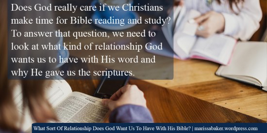 What Sort Of Relationship Does God Want Us To Have With His Bible? | marissabaker.wordpress.com