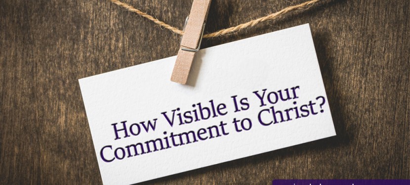 How Visible Is Your Commitment to&nbsp;Christ?