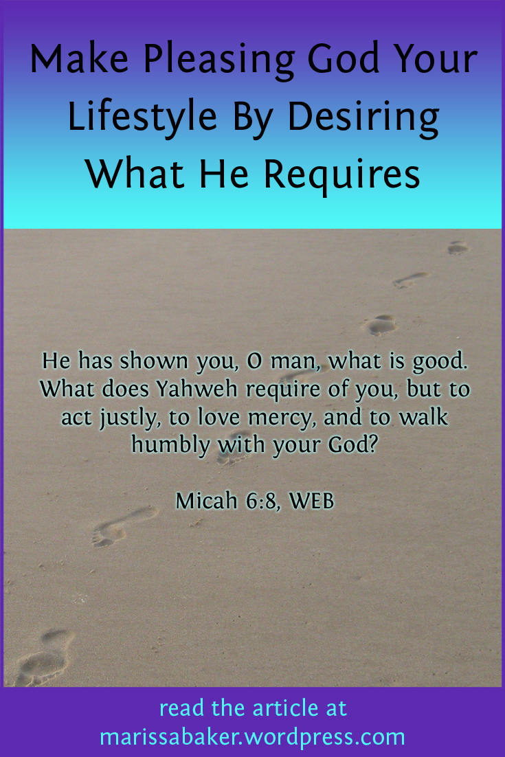Make Pleasing God Your Lifestyle By Desiring What He Requires | marissabaker.wordpress.com