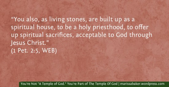 You're Not "A Temple of God." You're Part of The Temple Of God | marissabaker.wordpress.com