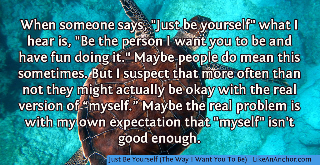 Just Be Yourself (The Way I Want You To Be) | LikeAnAnchor.com