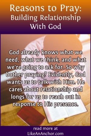 Reasons to Pray: Building Relationship With God | LikeAnAnchor.com
