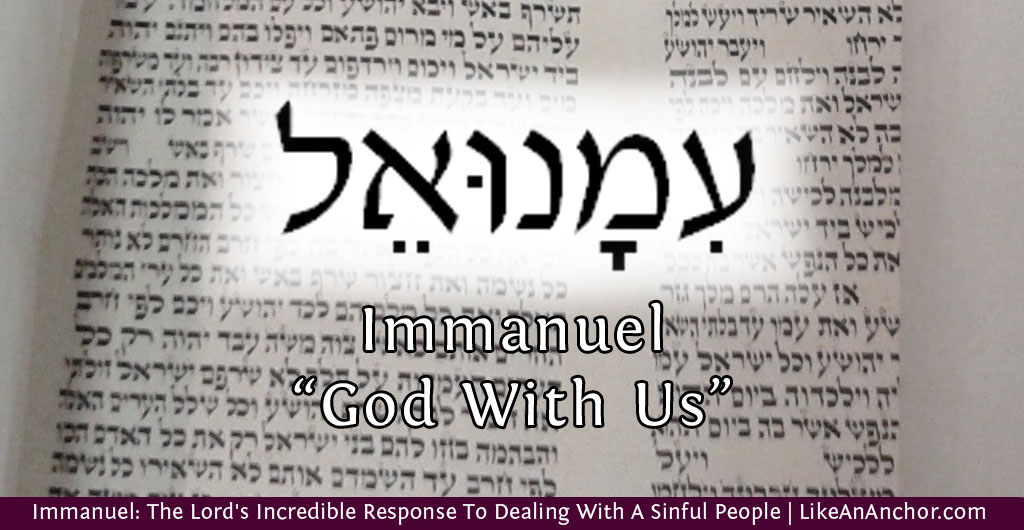 Immanuel: The Lord's Incredible Response To Dealing With A Sinful People | LikeAnAnchor.com