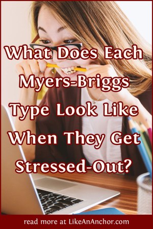 What Does Each Myers-Briggs® Type Look Like When They Get Stressed-Out? | LikeAnAnchor.com