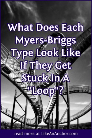 What Does Each Myers-Briggs® Type Look Like If They Get Stuck In A "Loop"? | LikeAnAnchor.com