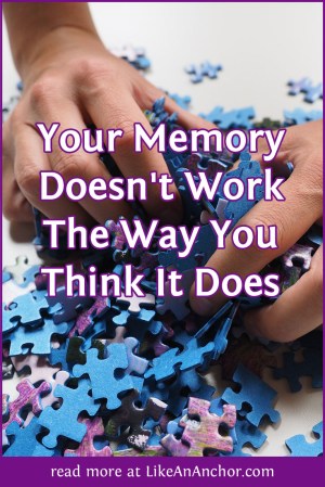 Your Memory Doesn't Work The Way You Think It Does | LikeAnAnchor.com