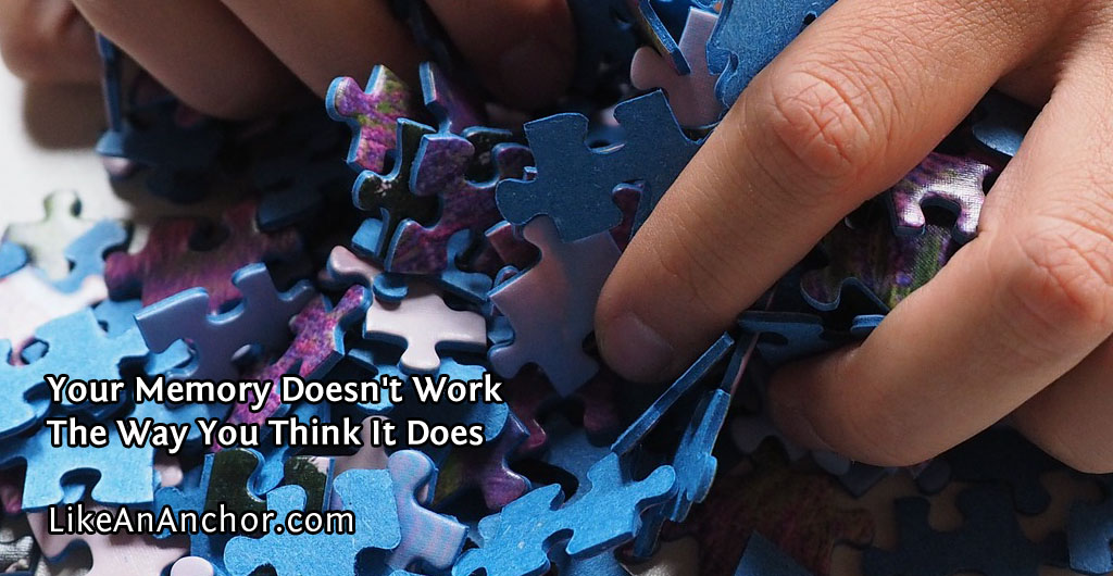 Your Memory Doesn't Work The Way You Think It Does | LikeAnAnchor.com