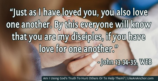 Am I Using God's Truth To Hurt Others Or To Help Them? | LikeAnAnchor.com