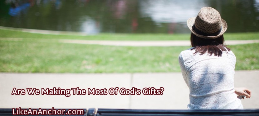 Are We Making The Most Of God’s Gifts?