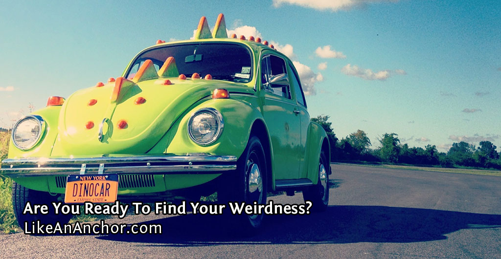 Are You Ready To Find Your Weirdness? | LikeAnAnchor.com
