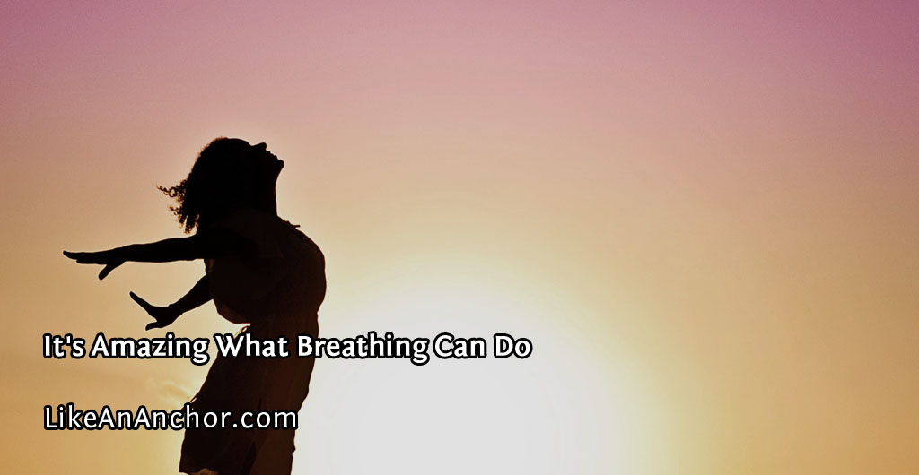 It's Amazing What Breathing Can Do | LikeAnAnchor.com