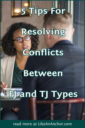 5 Tips For Resolving Conflicts Between FJ and TJ Types | LikeAnAnchor.com