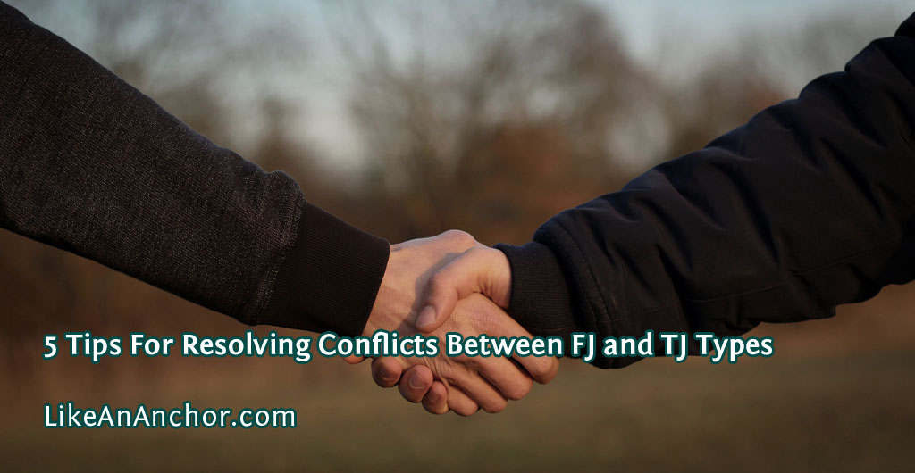 5 Tips For Resolving Conflicts Between FJ and TJ Types | LikeAnAnchor.com