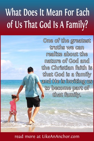What Does It Mean For Each of Us That God Is A Family? | LikeAnAnchor.com