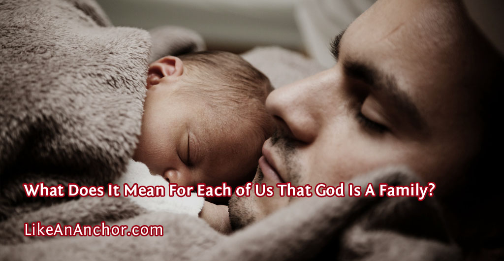 What Does It Mean For Each of Us That God Is A Family? | LikeAnAnchor.com