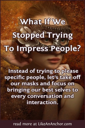 What If We Stopped Trying To Impress People? | LikeAnAnchor.com