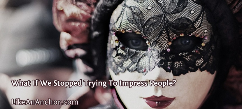 What If We Stopped Trying To Impress People?