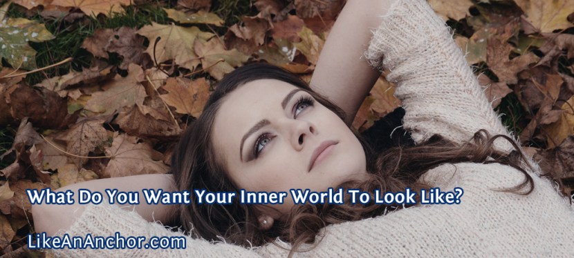 What Do You Want Your Inner World To Look Like?