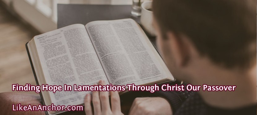 Finding Hope In Lamentations Through Christ Our&nbsp;Passover