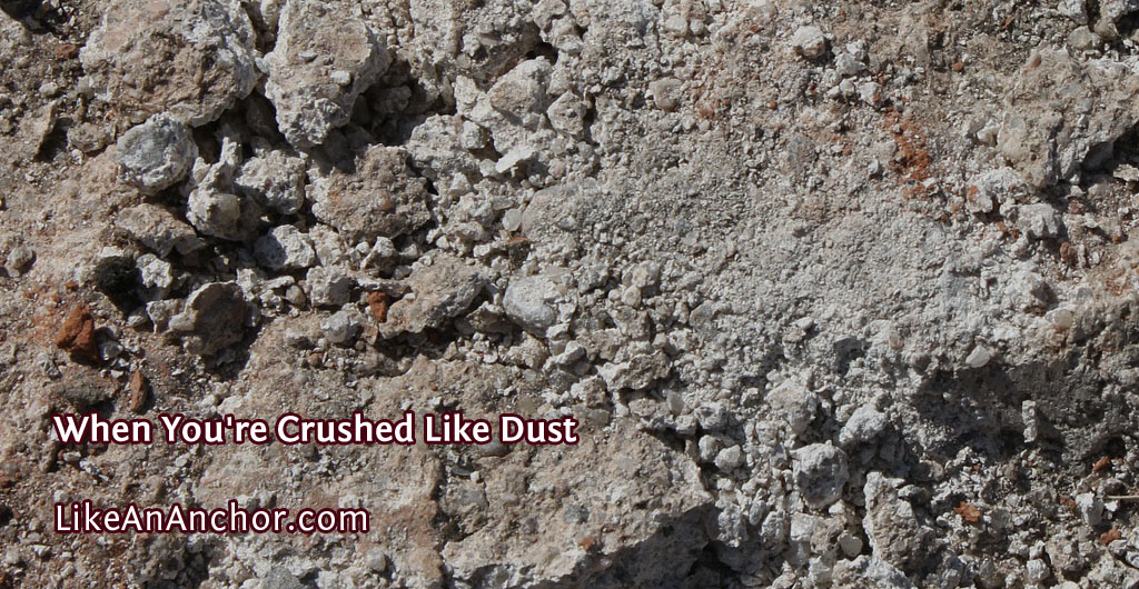 When You're Crushed Like Dust | LikeAnAnchor.com